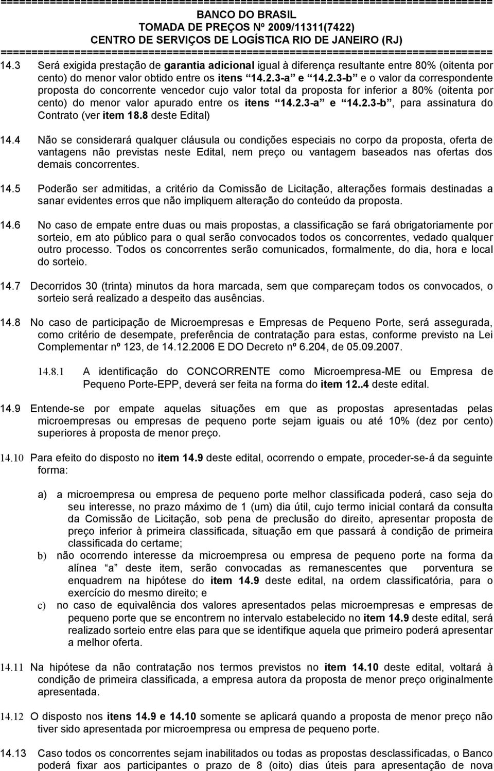 3-a e 14.2.3-b e o valor da correspondente proposta do concorrente vencedor cujo valor total da proposta for inferior a 80% (oitenta por cento) do menor valor apurado entre os itens 14.2.3-a e 14.2.3-b, para assinatura do Contrato (ver item 18.