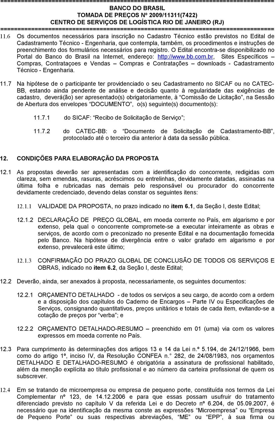 dos formulários necessários para registro. O Edital encontra-se disponibilizado no Portal do Banco do Brasil na Internet, endereço: http://www.bb.com.