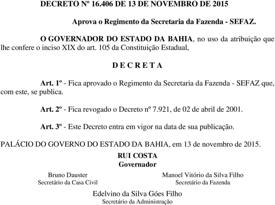 1º - Fica aprovado o Regimento da Secretaria da Fazenda - SEFAZ que, com este, se publica. Art. 2º - Fica revogado o Decreto nº 7.921, de 02 de abril de 2001. Art. 3º - Este Decreto entra em vigor na data de sua publicação.