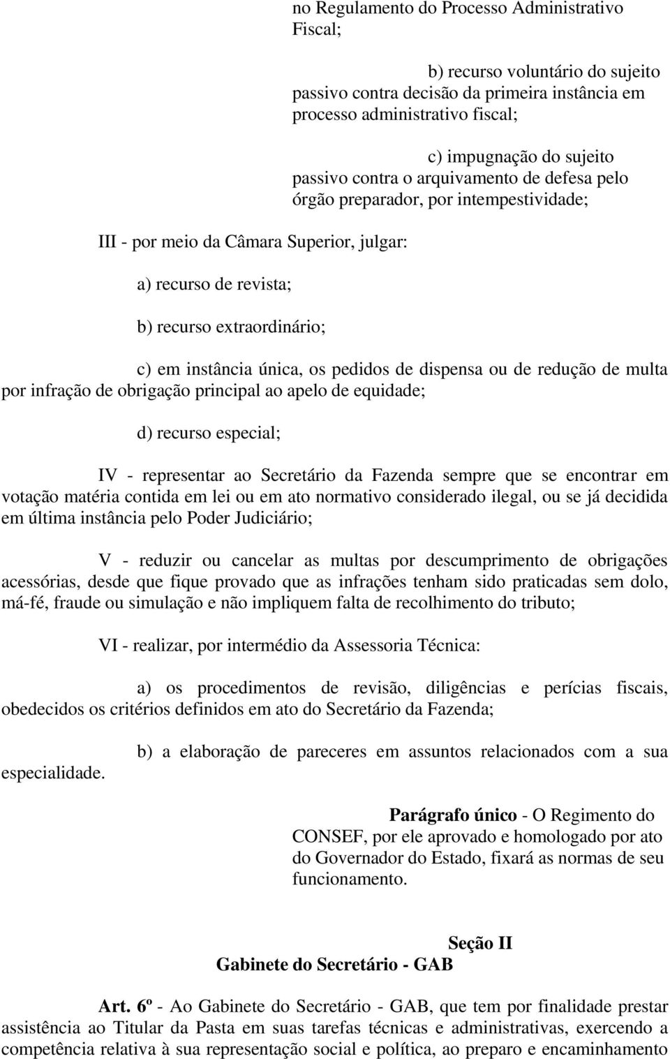 pedidos de dispensa ou de redução de multa por infração de obrigação principal ao apelo de equidade; d) recurso especial; IV - representar ao Secretário da Fazenda sempre que se encontrar em votação