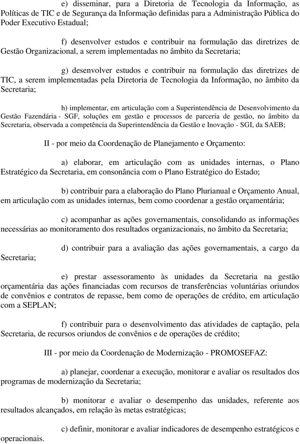 serem implementadas pela Diretoria de Tecnologia da Informação, no âmbito da Secretaria; h) implementar, em articulação com a Superintendência de Desenvolvimento da Gestão Fazendária - SGF, soluções