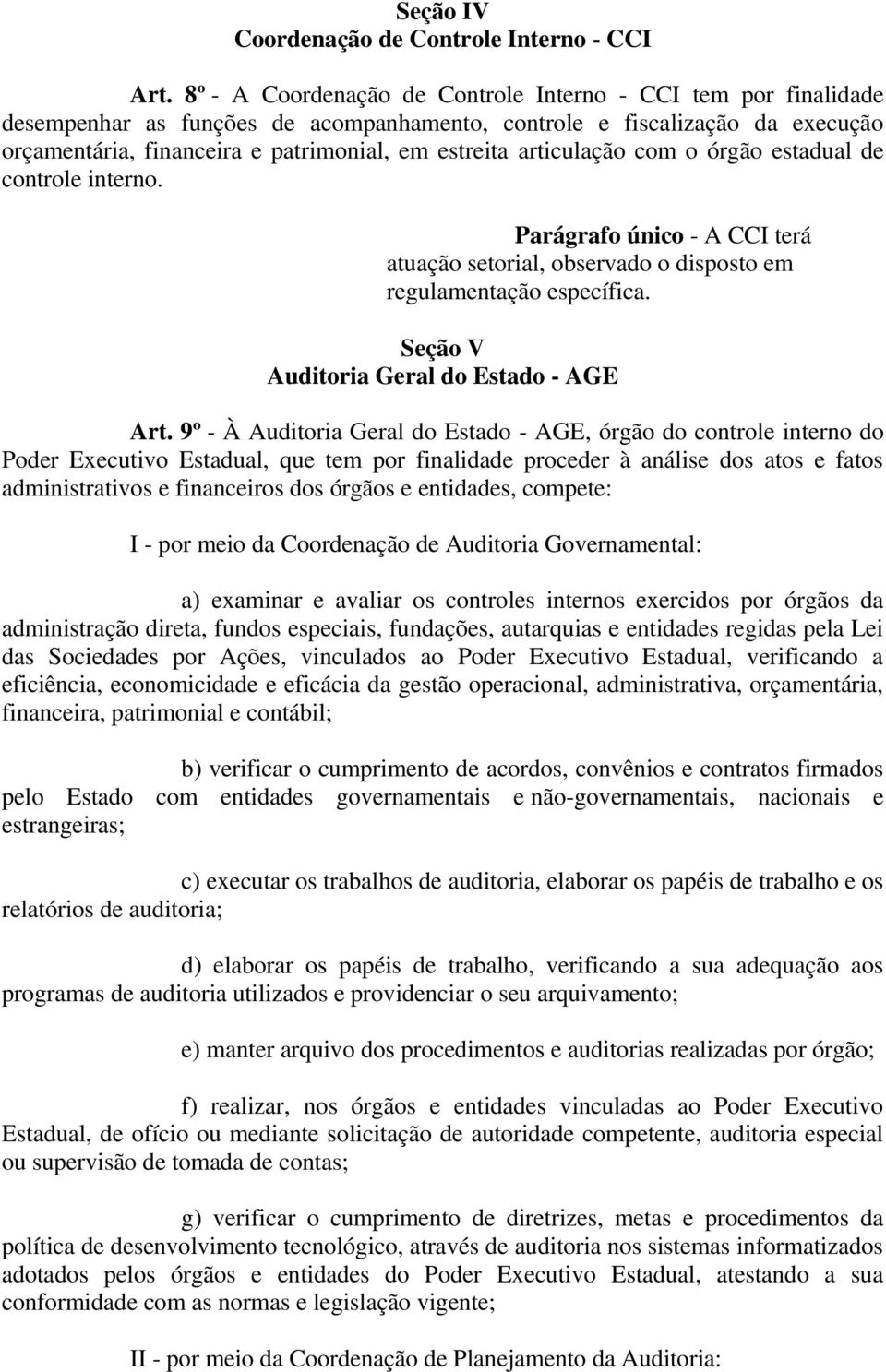 articulação com o órgão estadual de controle interno. Parágrafo único - A CCI terá atuação setorial, observado o disposto em regulamentação específica. Seção V Auditoria Geral do Estado - AGE Art.