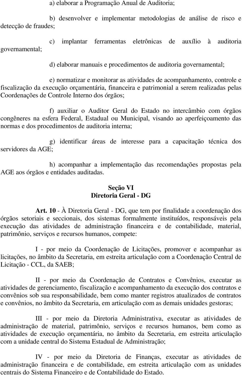 patrimonial a serem realizadas pelas Coordenações de Controle Interno dos órgãos; f) auxiliar o Auditor Geral do Estado no intercâmbio com órgãos congêneres na esfera Federal, Estadual ou Municipal,