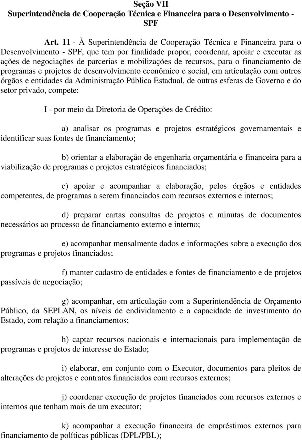 mobilizações de recursos, para o financiamento de programas e projetos de desenvolvimento econômico e social, em articulação com outros órgãos e entidades da Administração Pública Estadual, de outras