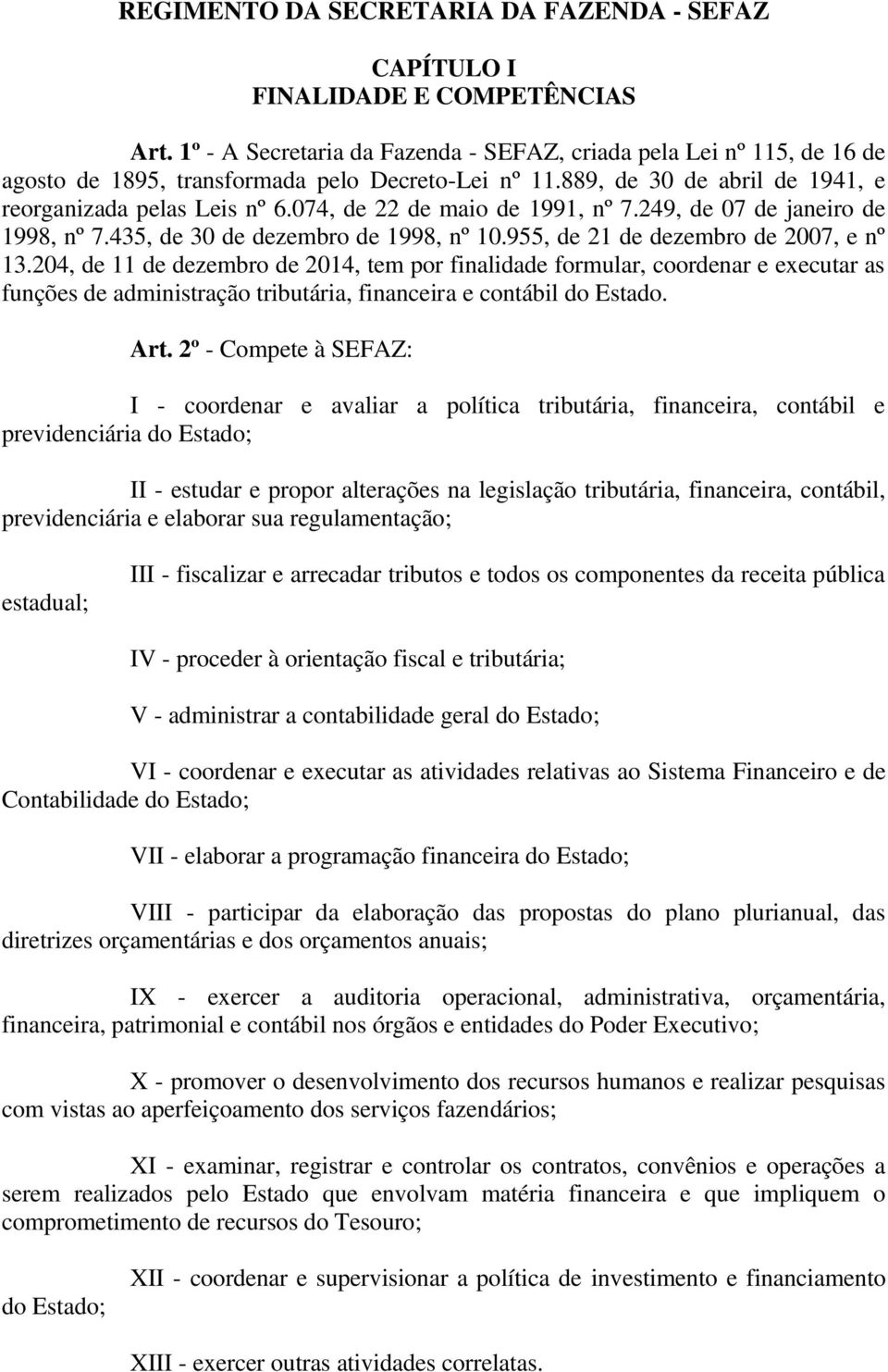 074, de 22 de maio de 1991, nº 7.249, de 07 de janeiro de 1998, nº 7.435, de 30 de dezembro de 1998, nº 10.955, de 21 de dezembro de 2007, e nº 13.