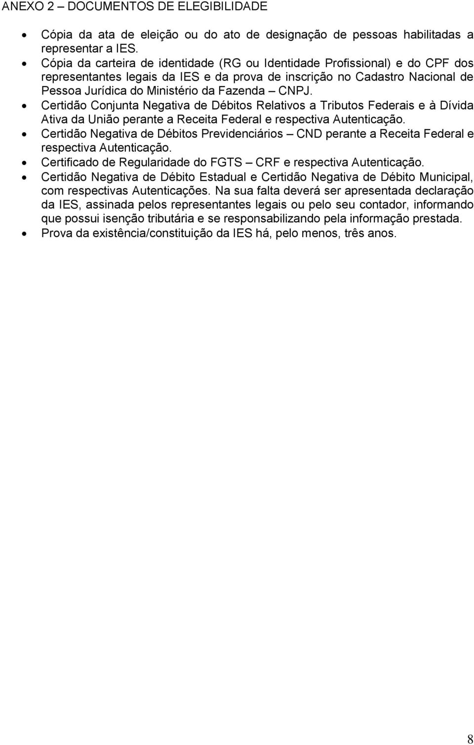 Certidão Conjunta Negativa de Débitos Relativos a Tributos Federais e à Dívida Ativa da União perante a Receita Federal e respectiva Autenticação.