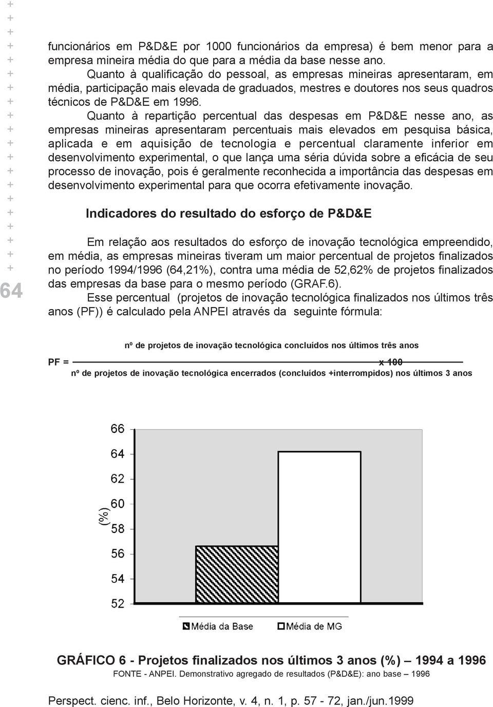 Quanto à repartição percentual das despesas em P&D&E nesse ano, as empresas mineiras apresentaram percentuais mais elevados em pesquisa básica, aplicada e em aquisição de tecnologia e percentual