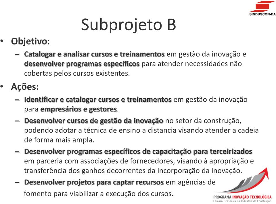 Desenvolver cursos de gestão da inovação no setor da construção, podendo adotar a técnica de ensino a distancia visando atender a cadeia de forma mais ampla.