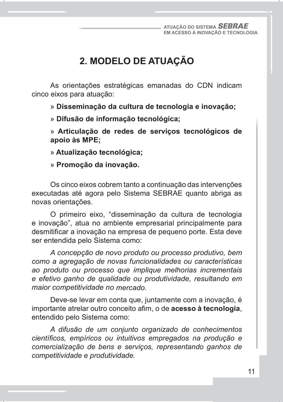 redes de serviços tecnológicos de apoio às MPE;» Atualização tecnológica;» Promoção da inovação.