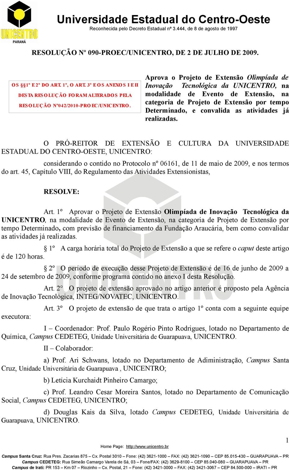 já realizadas. O PRÓ-REITOR DE EXTENSÃO E CULTURA DA UNIVERSIDADE ESTADUAL DO CENTRO-OESTE, UNICENTRO: considerando o contido no Protocolo nº 06161, de 11 de maio de 2009, e nos termos do art.