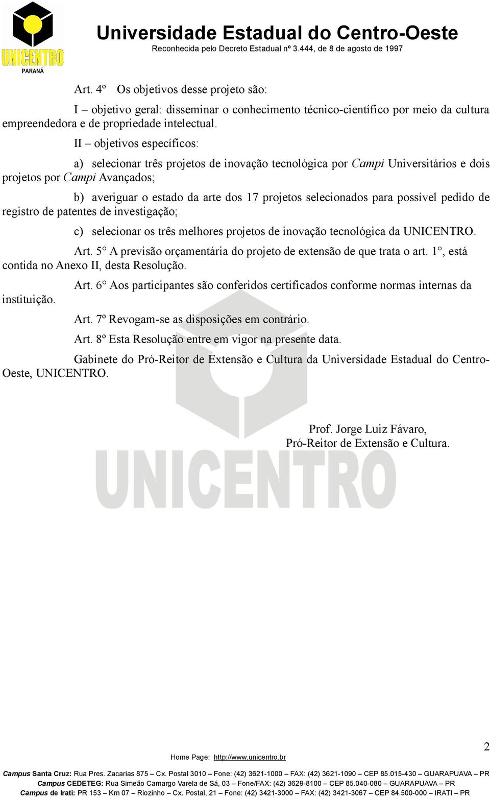 para possível pedido de registro de patentes de investigação; c) selecionar os três melhores projetos de inovação tecnológica da UNICENTRO. Art.