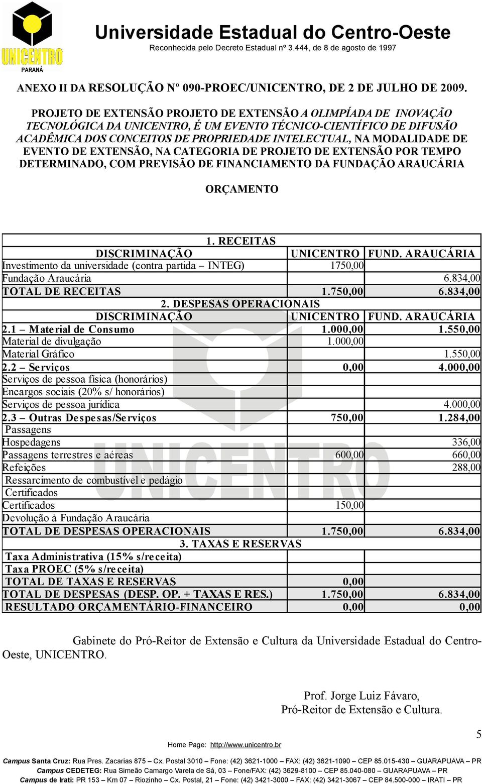 DE EVENTO DE EXTENSÃO, NA CATEGORIA DE PROJETO DE EXTENSÃO POR TEMPO DETERMINADO, COM PREVISÃO DE FINANCIAMENTO DA FUNDAÇÃO ARAUCÁRIA ORÇAMENTO 1. RECEITAS DISCRIMINAÇÃO UNICENTRO FUND.