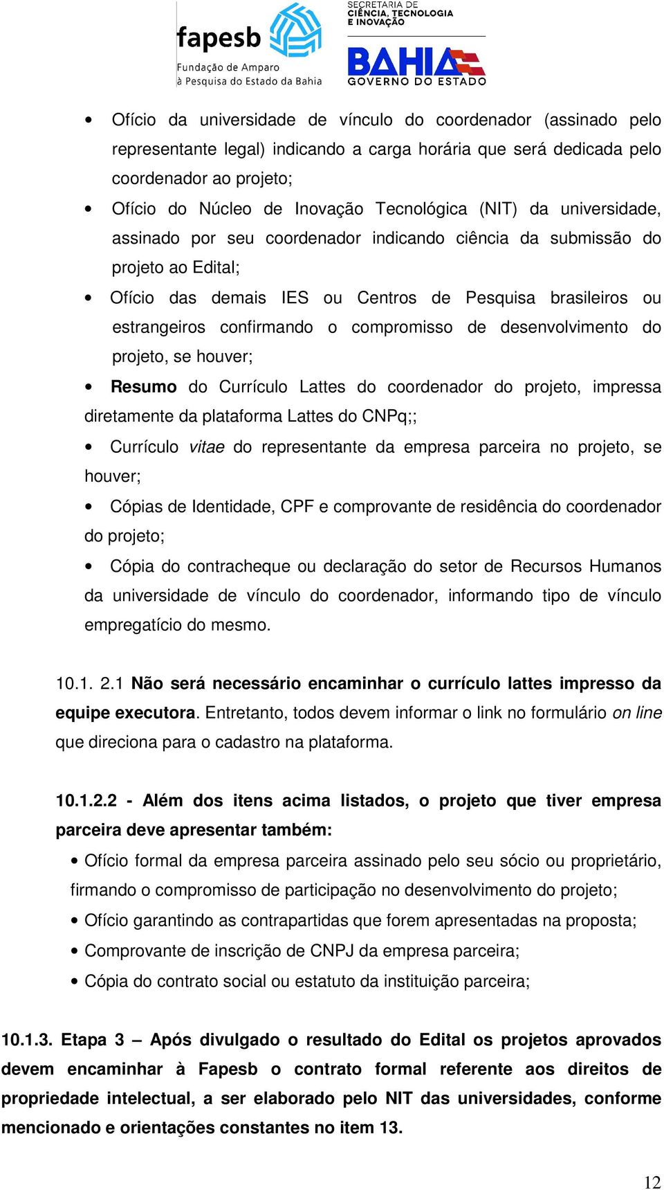 compromisso de desenvolvimento do projeto, se houver; Resumo do Currículo Lattes do coordenador do projeto, impressa diretamente da plataforma Lattes do CNPq;; Currículo vitae do representante da