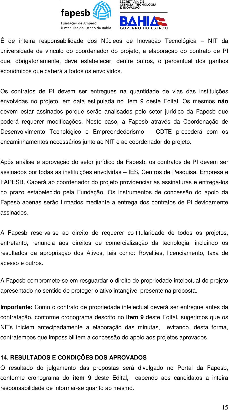 Os contratos de PI devem ser entregues na quantidade de vias das instituições envolvidas no projeto, em data estipulada no item 9 deste Edital.