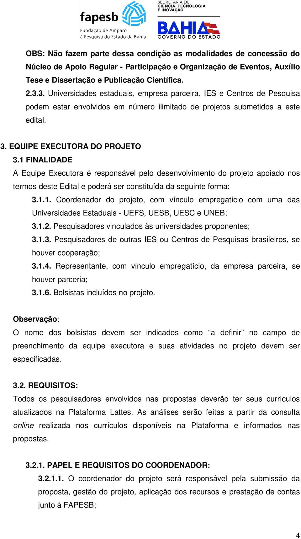 1 FINALIDADE A Equipe Executora é responsável pelo desenvolvimento do projeto apoiado nos termos deste Edital e poderá ser constituída da seguinte forma: 3.1.1. Coordenador do projeto, com vínculo empregatício com uma das Universidades Estaduais - UEFS, UESB, UESC e UNEB; 3.