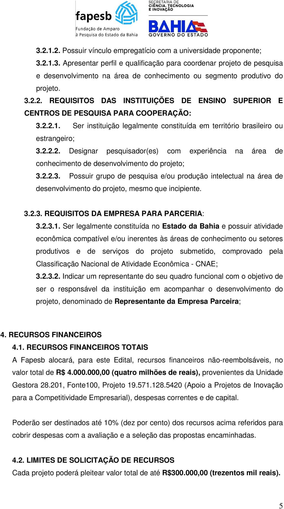 2.2.3. Possuir grupo de pesquisa e/ou produção intelectual na área de desenvolvimento do projeto, mesmo que incipiente. 3.2.3. REQUISITOS DA EMPRESA PARA PARCERIA: 3.2.3.1.