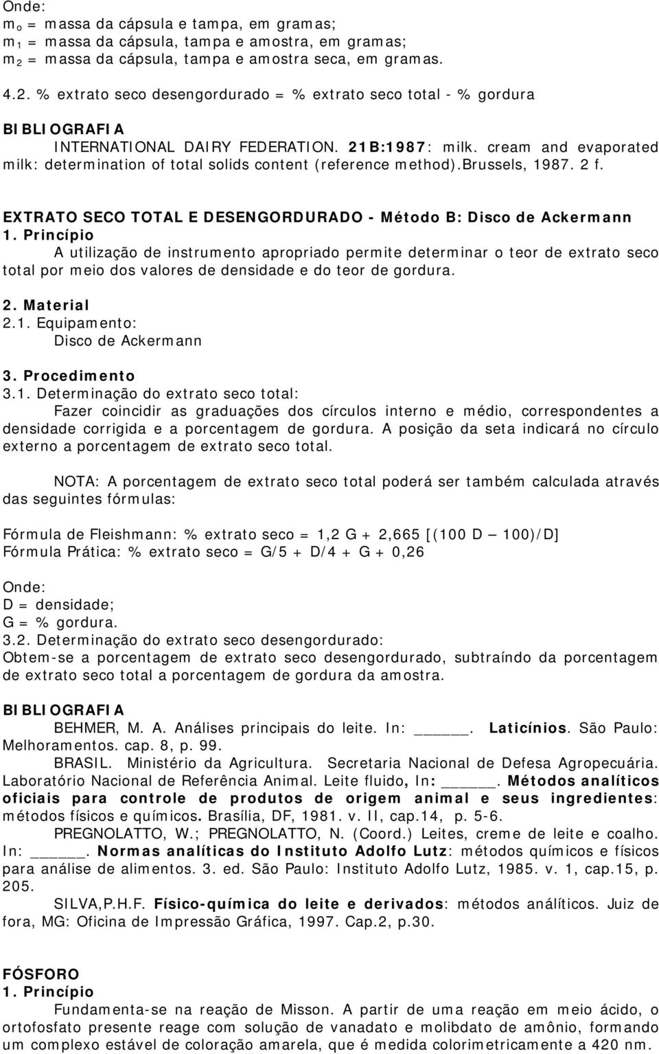 EXTRATO SECO TOTAL E DESENGORDURADO - Método B: Disco de Ackermann A utilização de instrumento apropriado permite determinar o teor de extrato seco total por meio dos valores de densidade e do teor