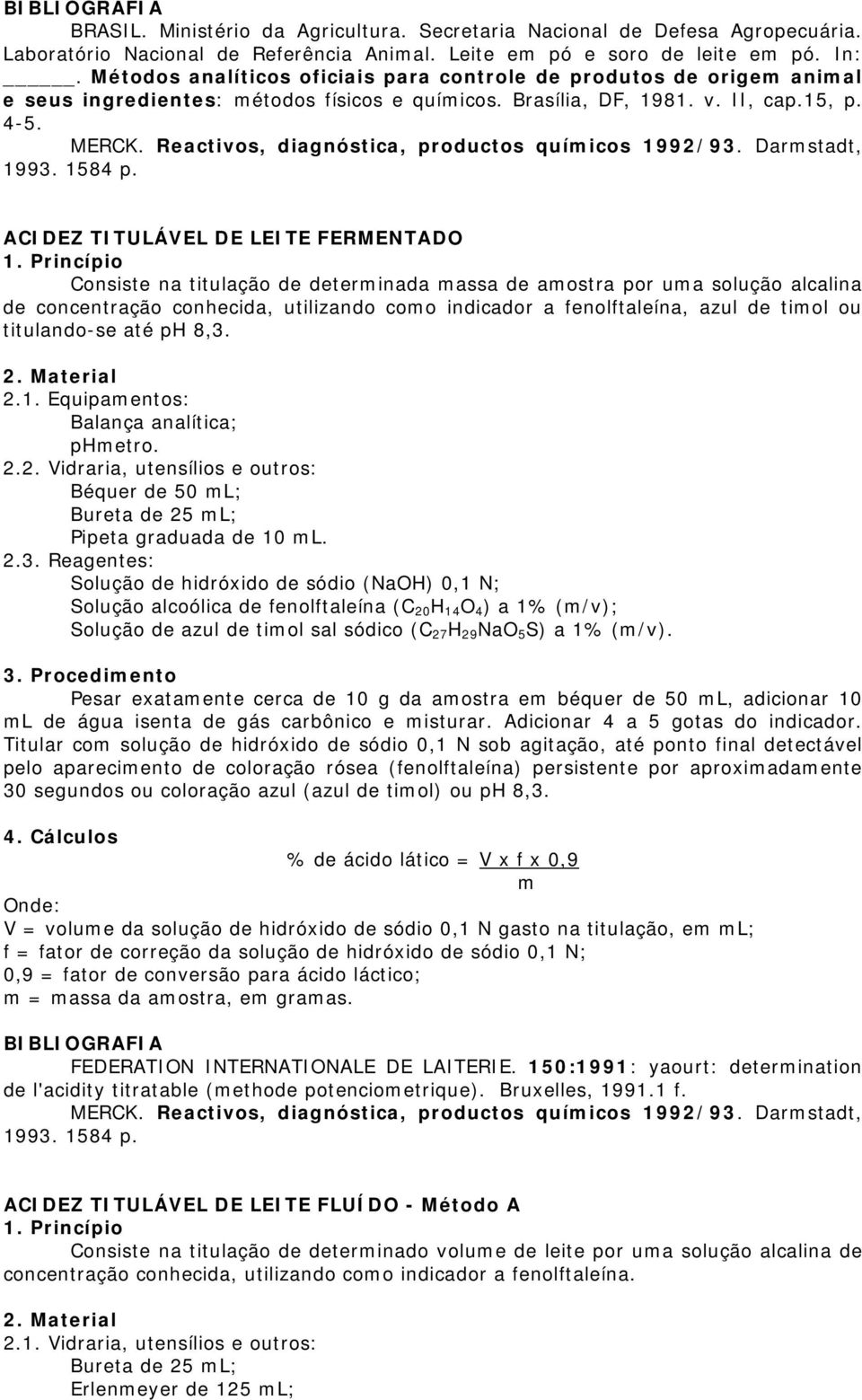 ACIDEZ TITULÁVEL DE LEITE FERMENTADO Consiste na titulação de determinada massa de amostra por uma solução alcalina de concentração conhecida, utilizando como indicador a fenolftaleína, azul de timol