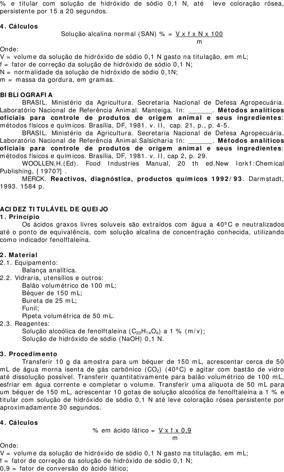 normalidade da solução de hidróxido de sódio 0,1N; m = massa da gordura, em gramas. BRASIL. Ministério da Agricultura. Secretaria Nacional de Defesa Agropecuária.