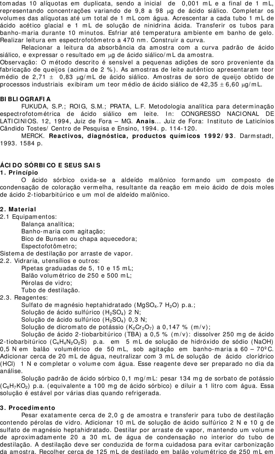 Transferir os tubos para banho-maria durante 10 minutos. Esfriar até temperatura ambiente em banho de gelo. Realizar leitura em espectrofotômetro a 470 nm. Construir a curva.