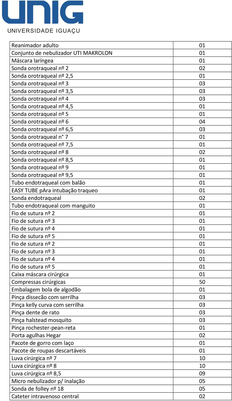 nº 8 02 Sonda orotraqueal nº 8,5 01 Sonda orotraqueal nº 9 01 Sonda orotraqueal nº 9,5 01 Tubo endotraqueal com balão 01 EASY TUBE para intubação traqueo 01 Sonda endotraqueal 02 Tubo endotraqueal