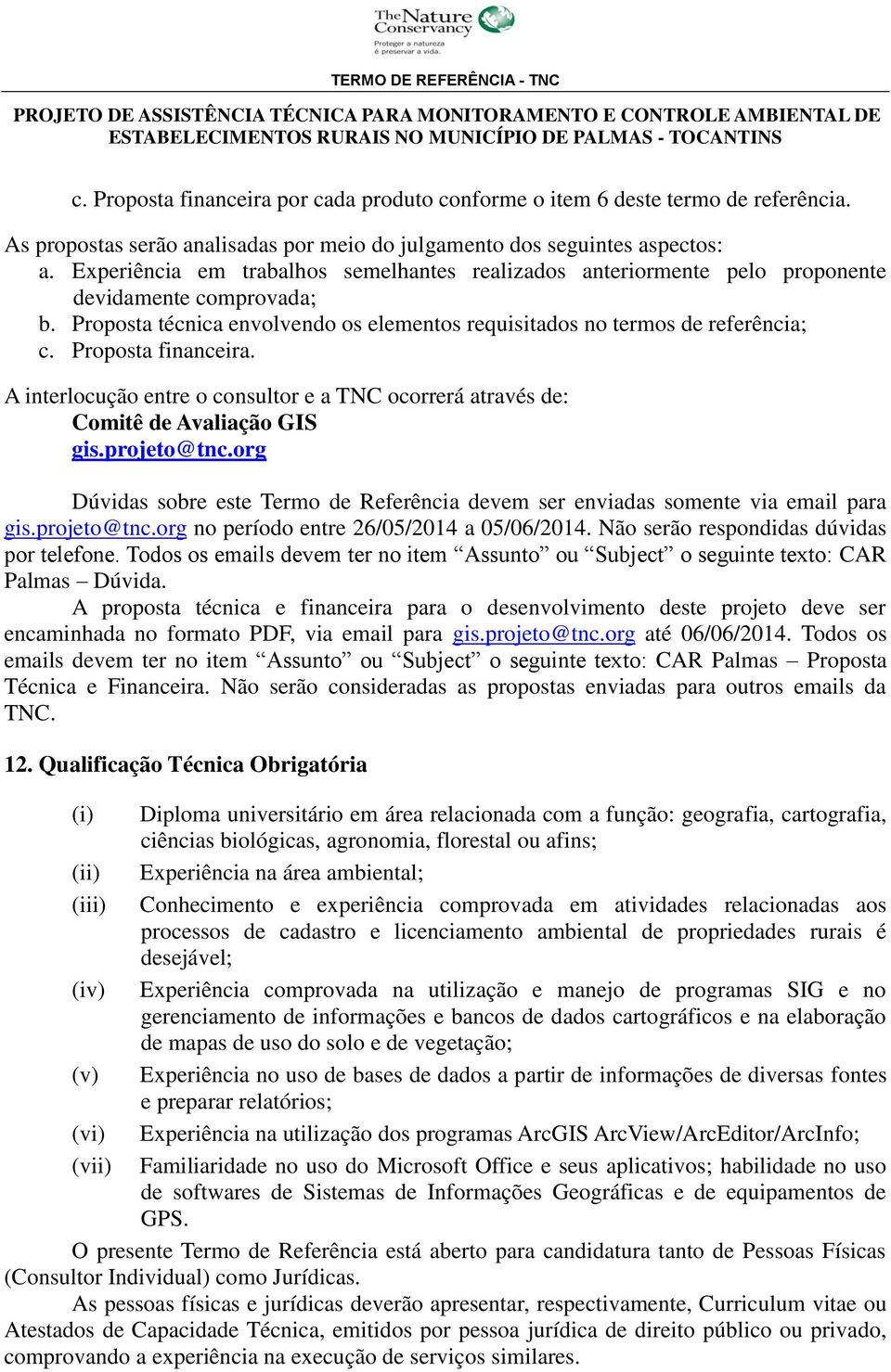 Proposta financeira. A interlocução entre o consultor e a TNC ocorrerá através de: Comitê de Avaliação GIS gis.projeto@tnc.