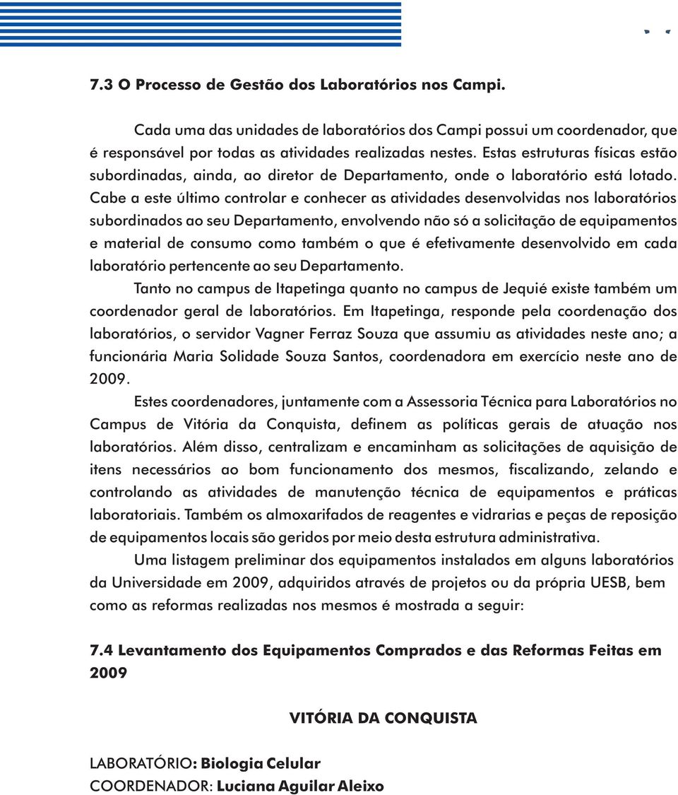 Cabe a este último controlar e conhecer as atividades desenvolvidas nos laboratórios subordinados ao seu Departamento, envolvendo não só a solicitação de equipamentos e material de consumo como