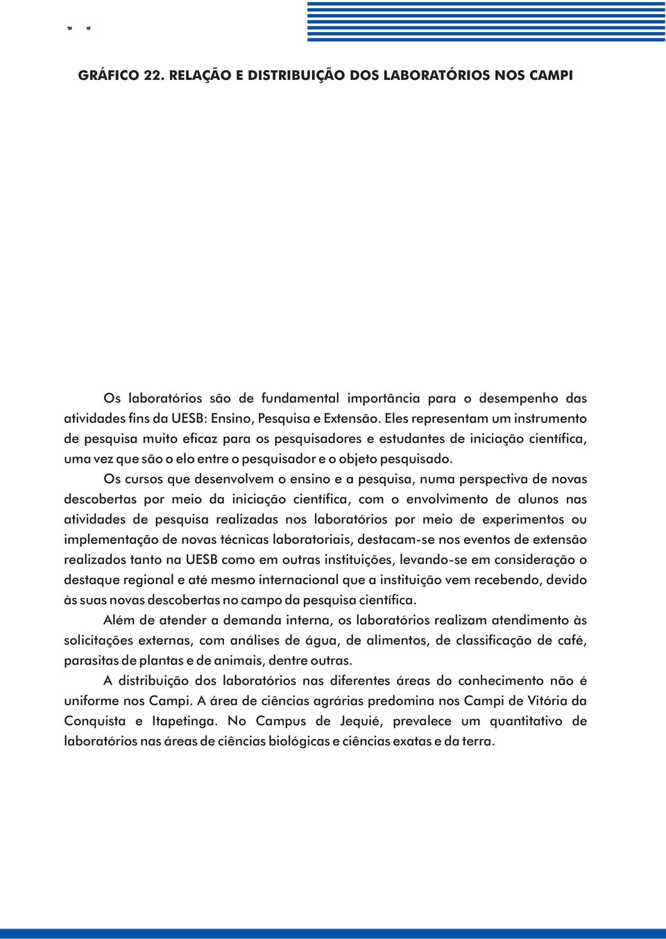 Os cursos que desenvolvem o ensino e a pesquisa, numa perspectiva de novas descobertas por meio da iniciação científica, com o envolvimento de alunos nas atividades de pesquisa realizadas nos