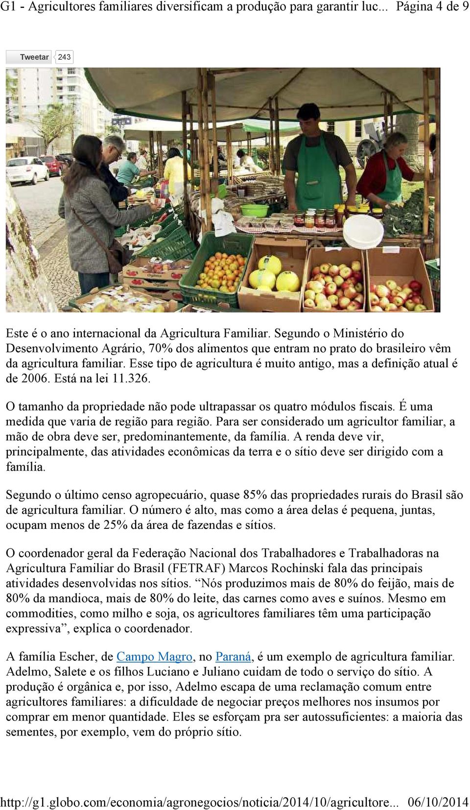 Esse tipo de agricultura é muito antigo, mas a definição atual é de 2006. Está na lei 11.326. O tamanho da propriedade não pode ultrapassar os quatro módulos fiscais.