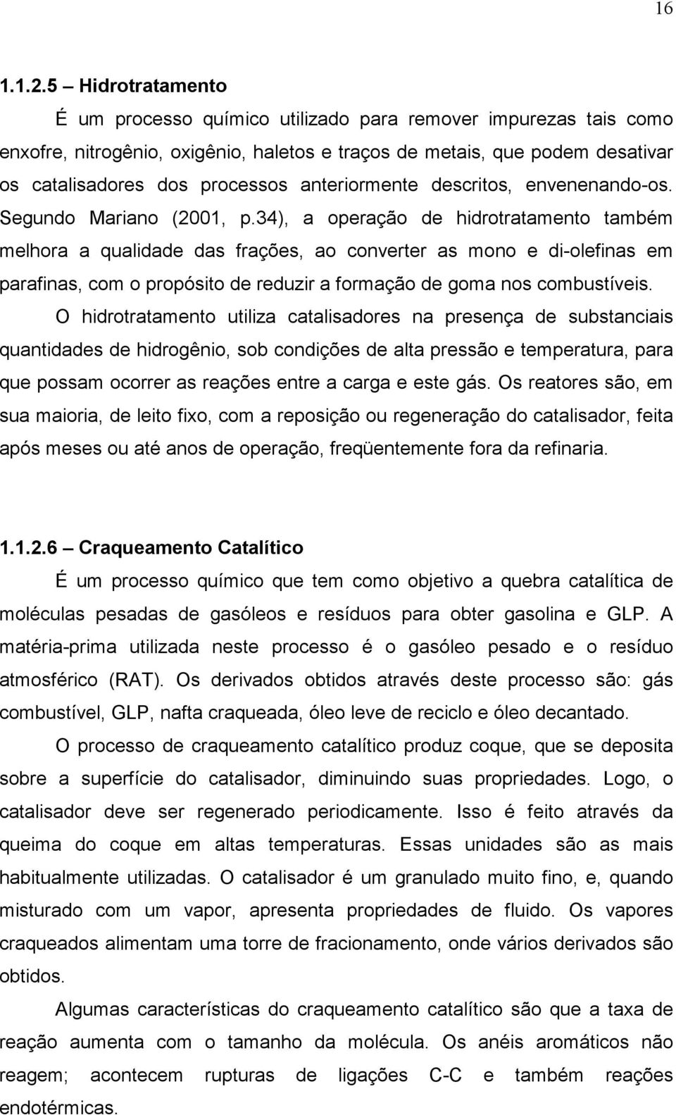 anteriormente descritos, envenenando-os. Segundo Mariano (2001, p.