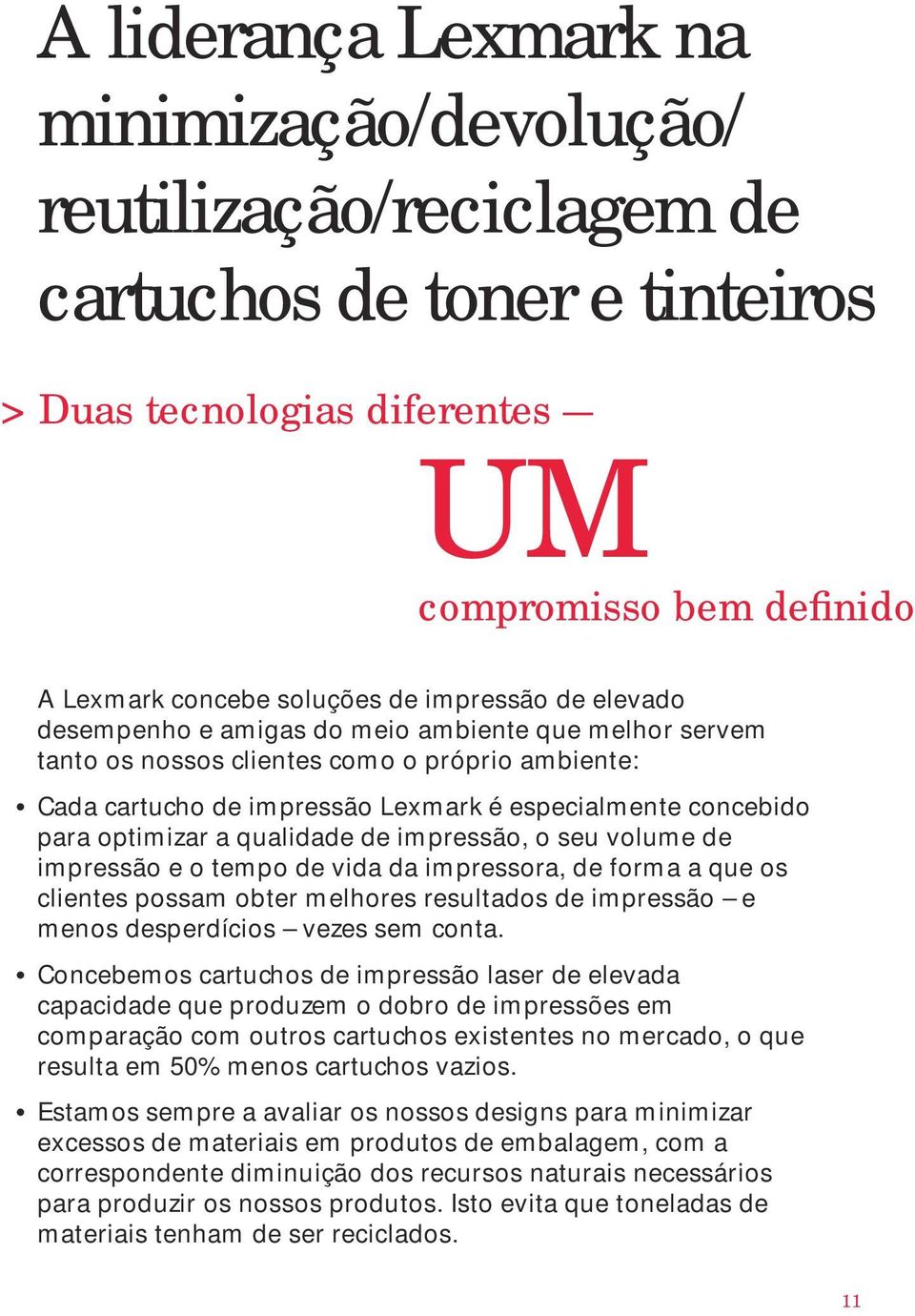 optimizar a qualidade de impressão, o seu volume de impressão e o tempo de vida da impressora, de forma a que os clientes possam obter melhores resultados de impressão e menos desperdícios vezes sem