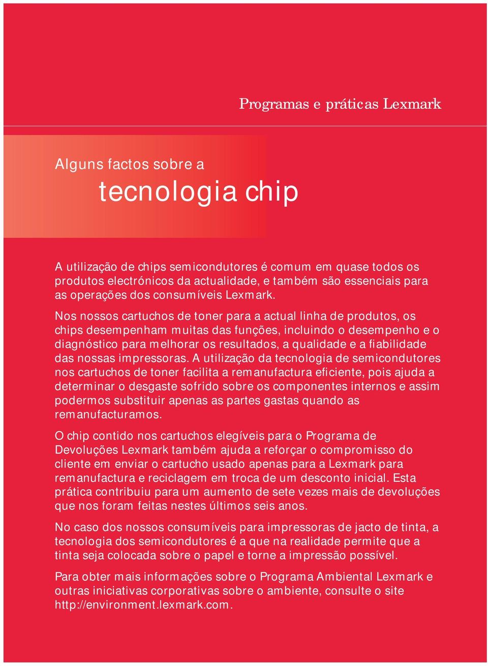 Nos nossos cartuchos de toner para a actual linha de produtos, os chips desempenham muitas das funções, incluindo o desempenho e o diagnóstico para melhorar os resultados, a qualidade e a fiabilidade