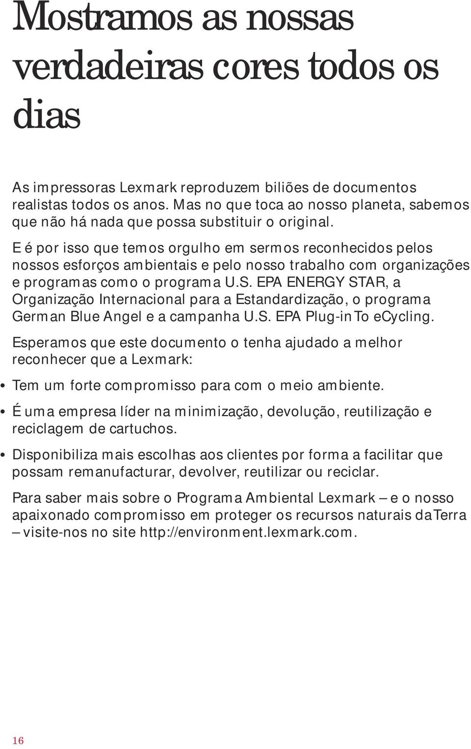 E é por isso que temos orgulho em sermos reconhecidos pelos nossos esforços ambientais e pelo nosso trabalho com organizações e programas como o programa U.S.