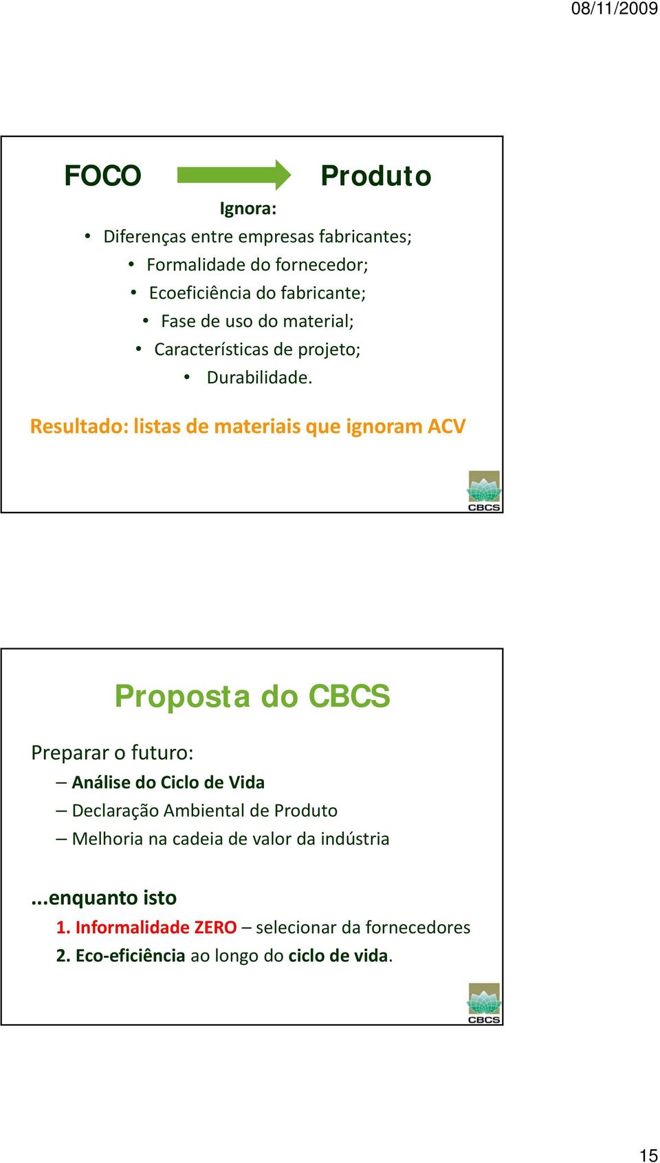 Resultado: listas de materiais que ignoram ACV Preparar o futuro: Proposta do CBCS Análise do Ciclo de Vida Declaração