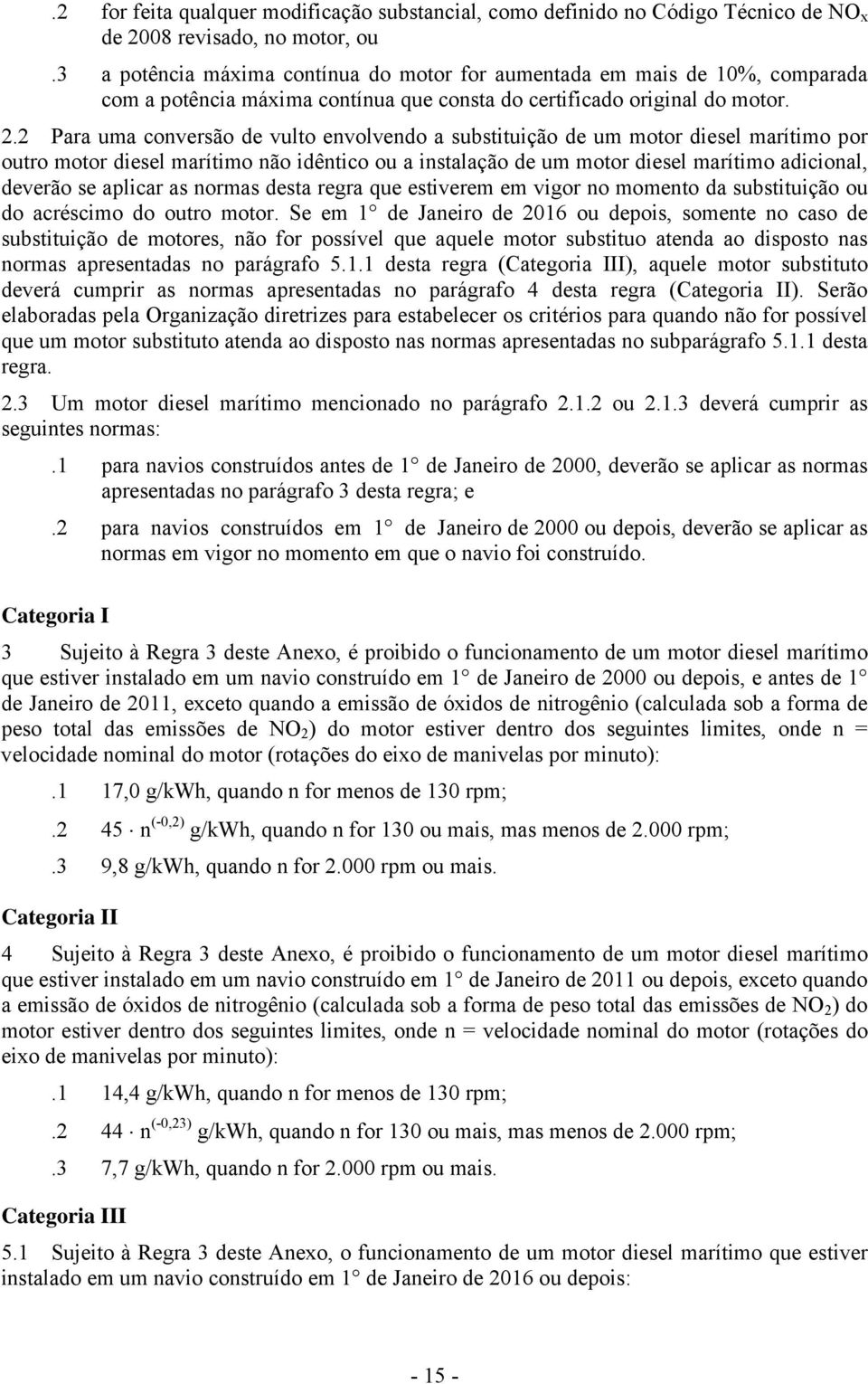 2 Para uma conversão de vulto envolvendo a substituição de um motor diesel marítimo por outro motor diesel marítimo não idêntico ou a instalação de um motor diesel marítimo adicional, deverão se