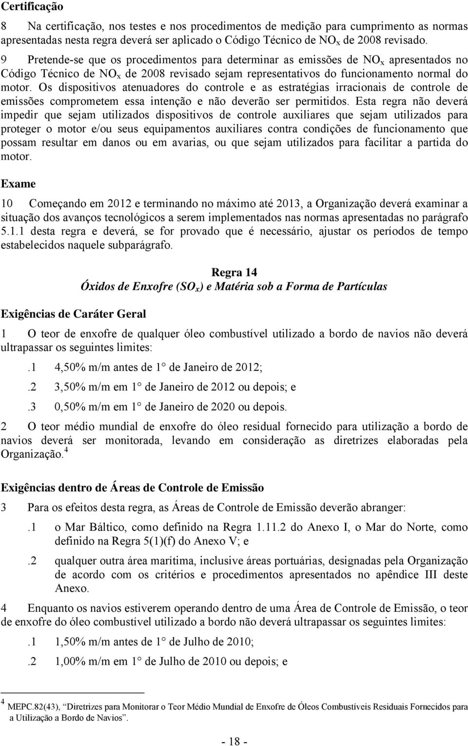 Os dispositivos atenuadores do controle e as estratégias irracionais de controle de emissões comprometem essa intenção e não deverão ser permitidos.