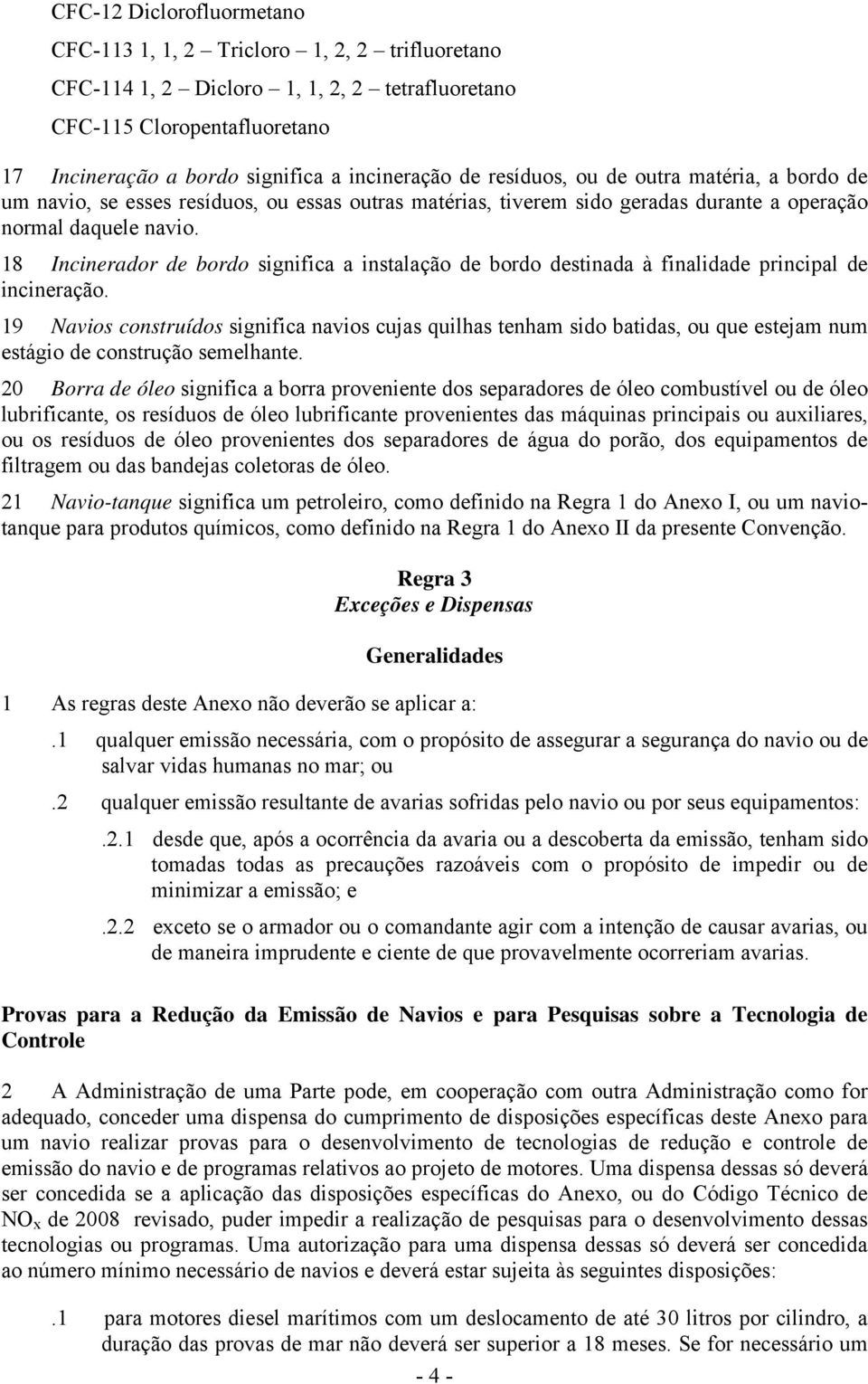 18 Incinerador de bordo significa a instalação de bordo destinada à finalidade principal de incineração.