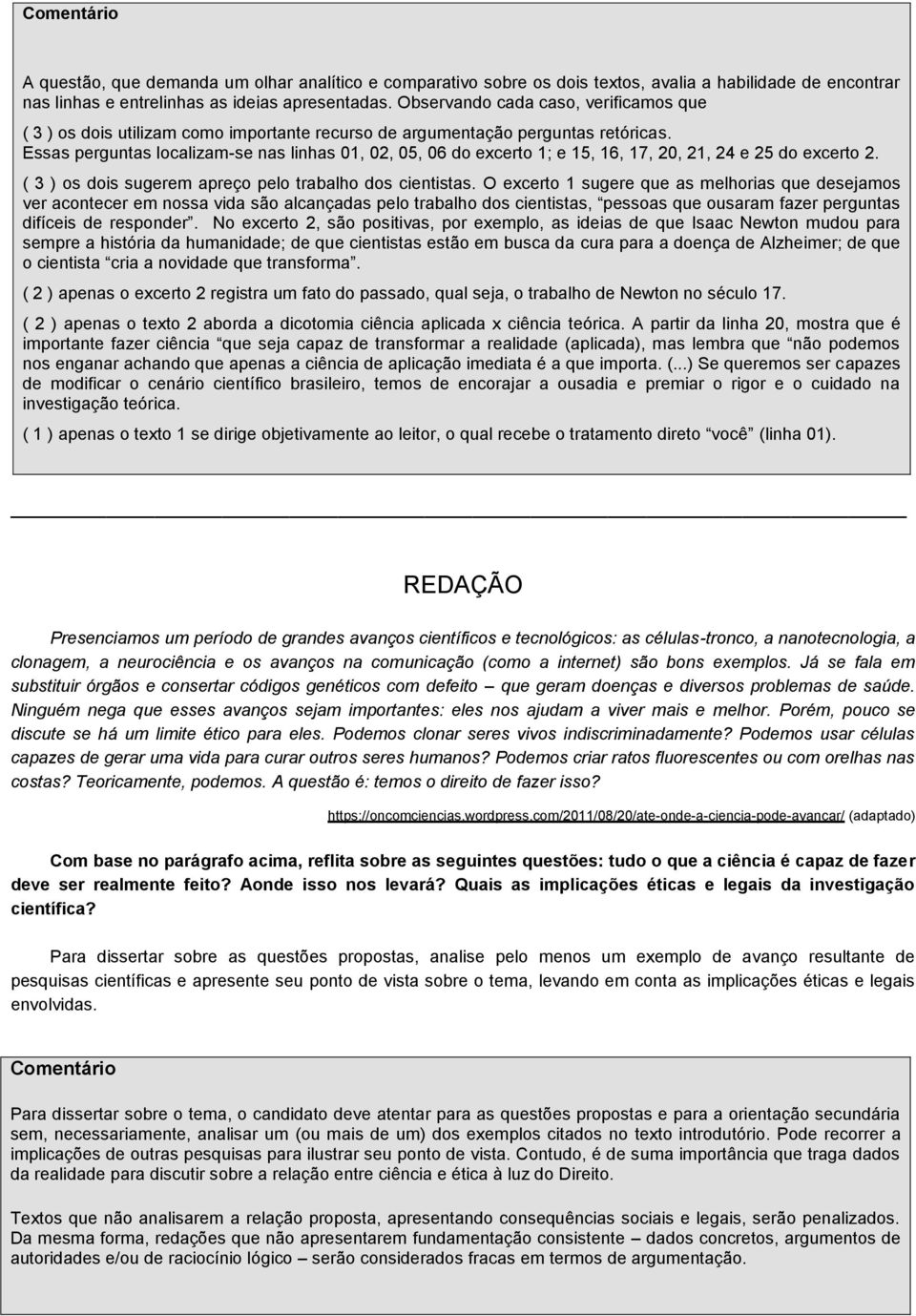 Essas perguntas localizam-se nas linhas 01, 02, 05, 06 do excerto 1; e 15, 16, 17, 20, 21, 24 e 25 do excerto 2. ( 3 ) os dois sugerem apreço pelo trabalho dos cientistas.