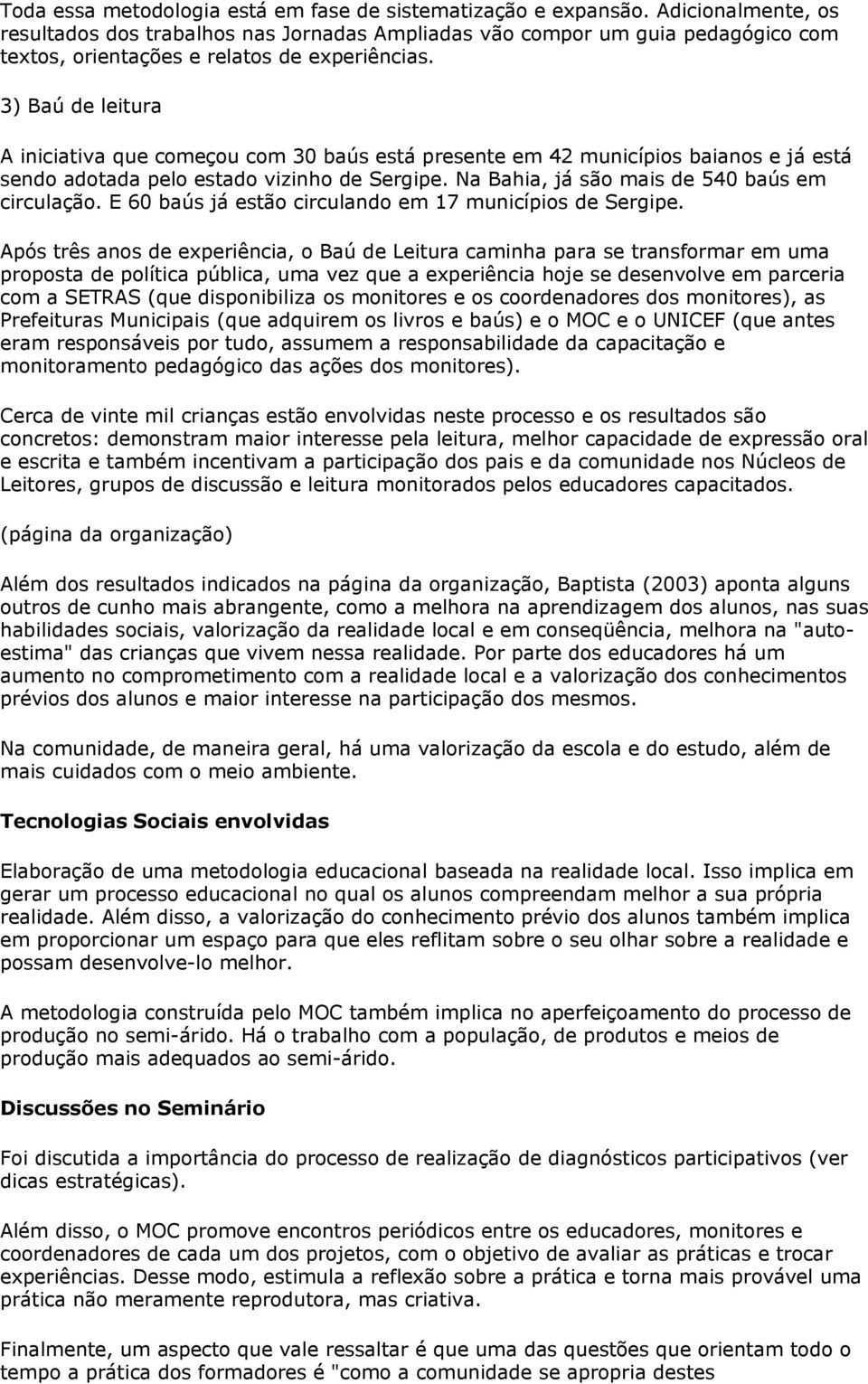 3) Baú de leitura A iniciativa que começou com 30 baús está presente em 42 municípios baianos e já está sendo adotada pelo estado vizinho de Sergipe. Na Bahia, já são mais de 540 baús em circulação.