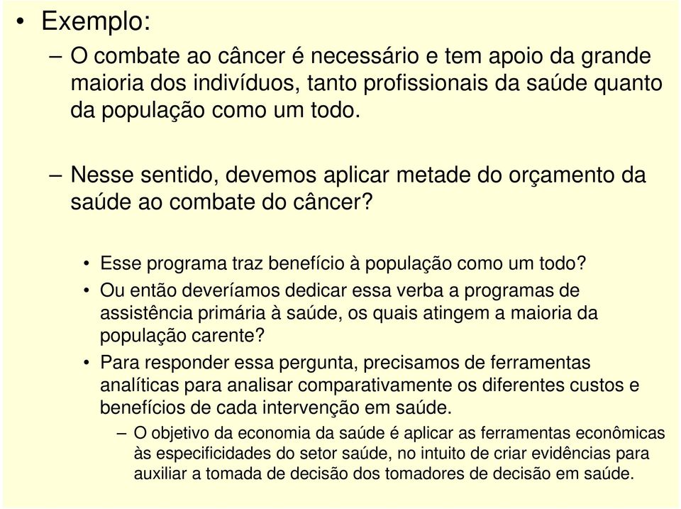 Ou então deveríamos dedicar essa verba a programas de assistência primária à saúde, os quais atingem a maioria da população carente?