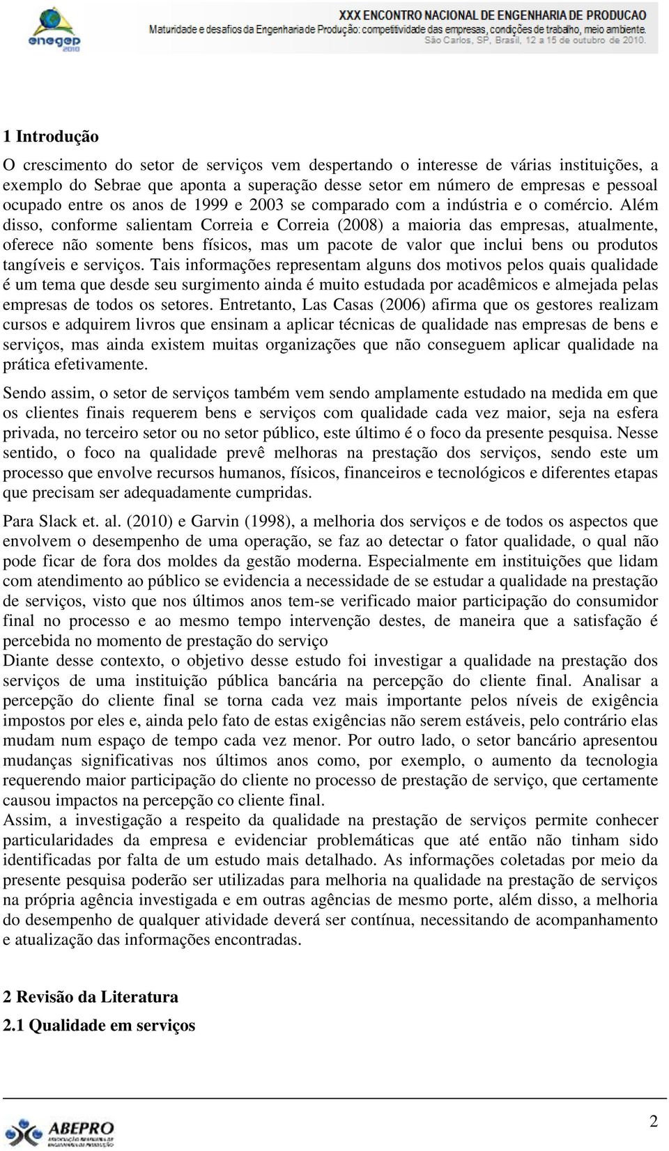 Além disso, conforme salientam Correia e Correia (2008) a maioria das empresas, atualmente, oferece não somente bens físicos, mas um pacote de valor que inclui bens ou produtos tangíveis e serviços.