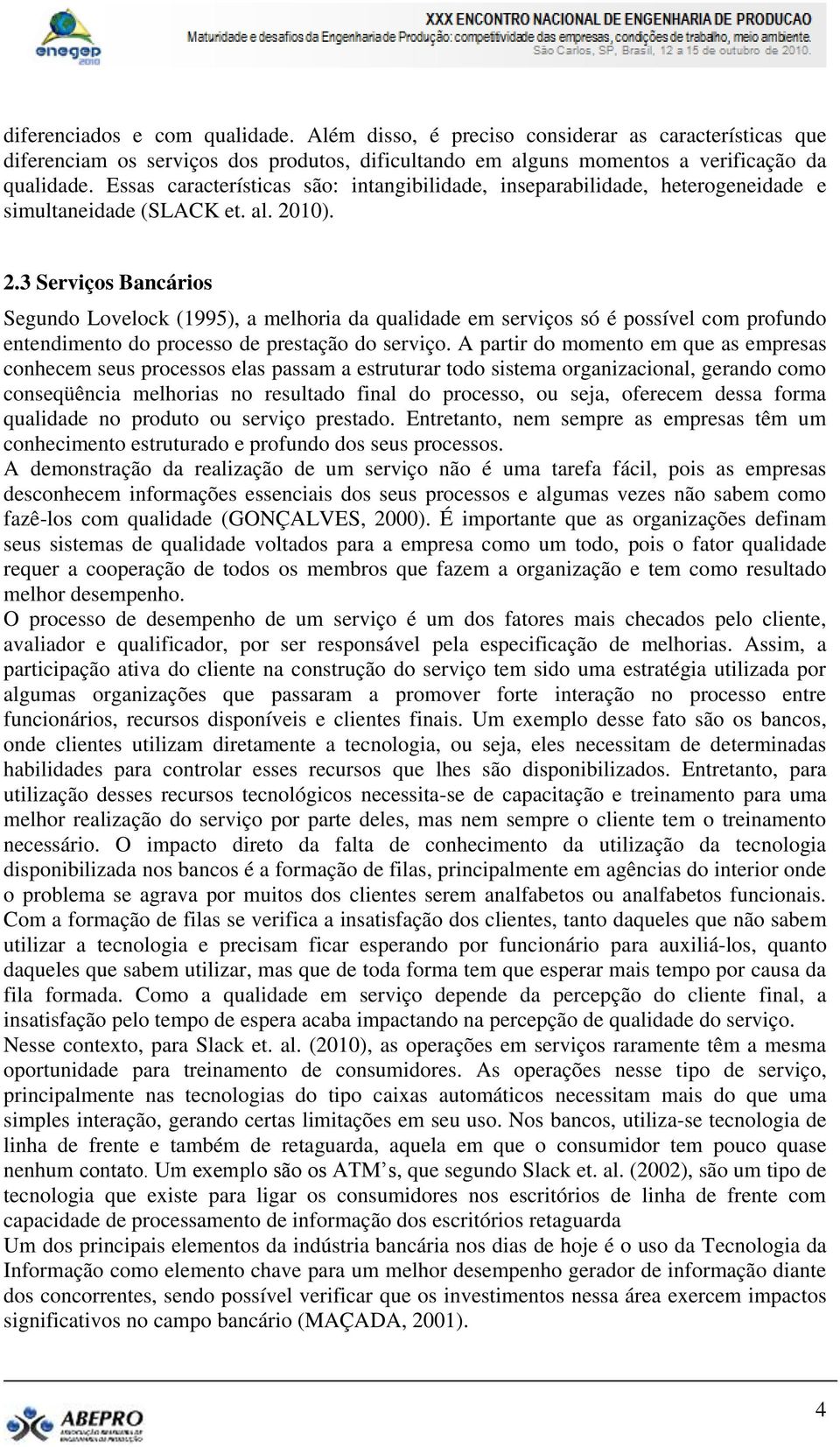 10). 2.3 Serviços Bancários Segundo Lovelock (1995), a melhoria da qualidade em serviços só é possível com profundo entendimento do processo de prestação do serviço.