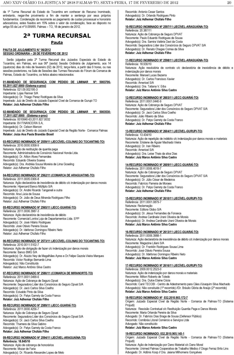 Condenação da recorrente ao pagamento de custas processual e honorário advocatícios, estes fixados em 15% sobre o valor da condenação, face ao disposto no artigo 55 da Lei nº 9.099/95.