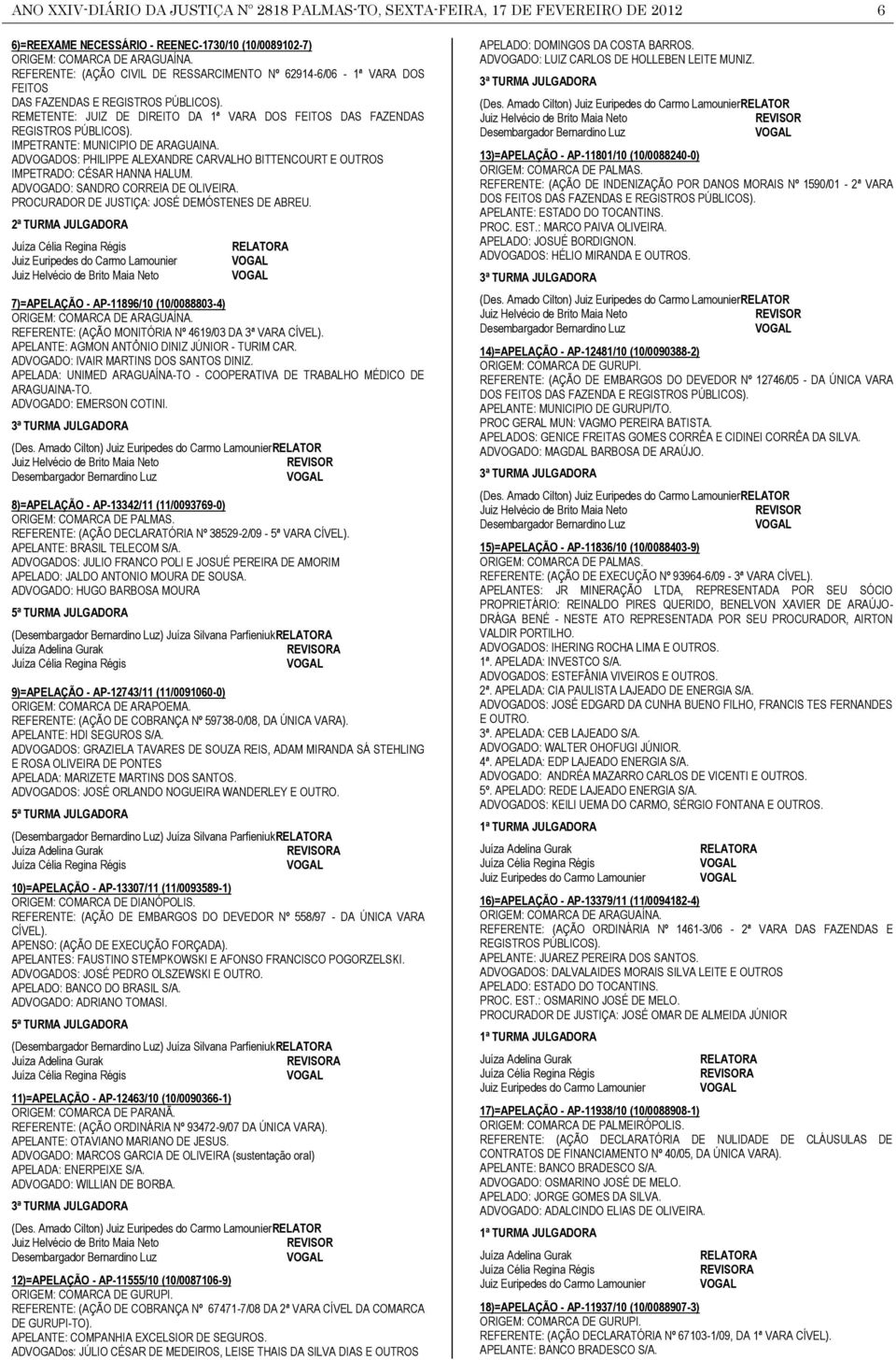 IMPETRANTE: MUNICIPIO DE ARAGUAINA. ADVOGADOS: PHILIPPE ALEXANDRE CARVALHO BITTENCOURT E OUTROS IMPETRADO: CÉSAR HANNA HALUM. ADVOGADO: SANDRO CORREIA DE OLIVEIRA.