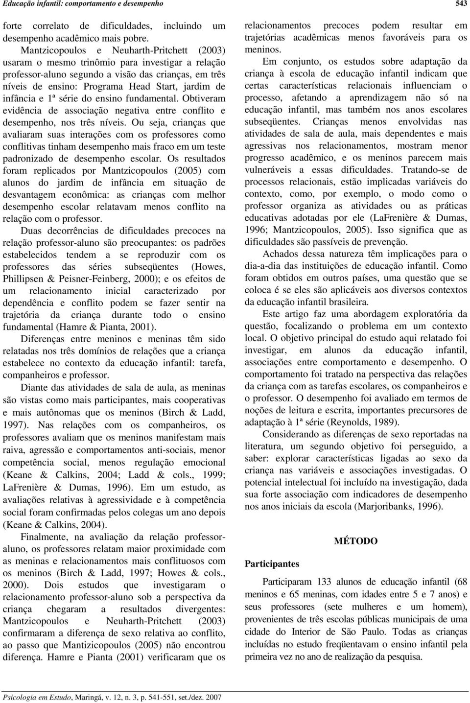 infância e 1ª série do ensino fundamental. Obtiveram evidência de associação negativa entre conflito e desempenho, nos três níveis.