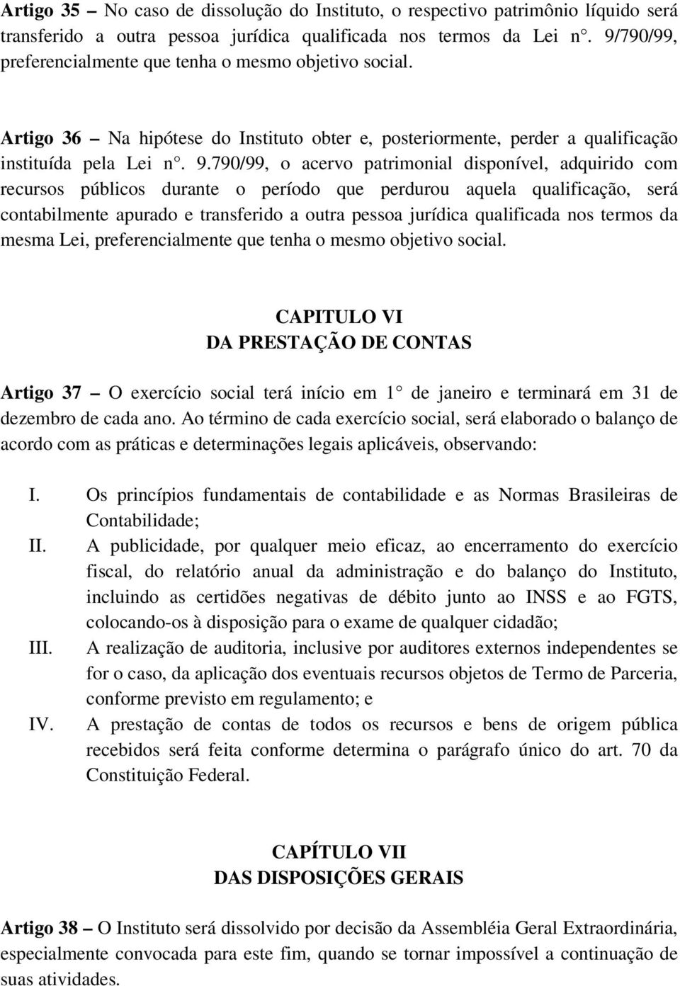 790/99, o acervo patrimonial disponível, adquirido com recursos públicos durante o período que perdurou aquela qualificação, será contabilmente apurado e transferido a outra pessoa jurídica