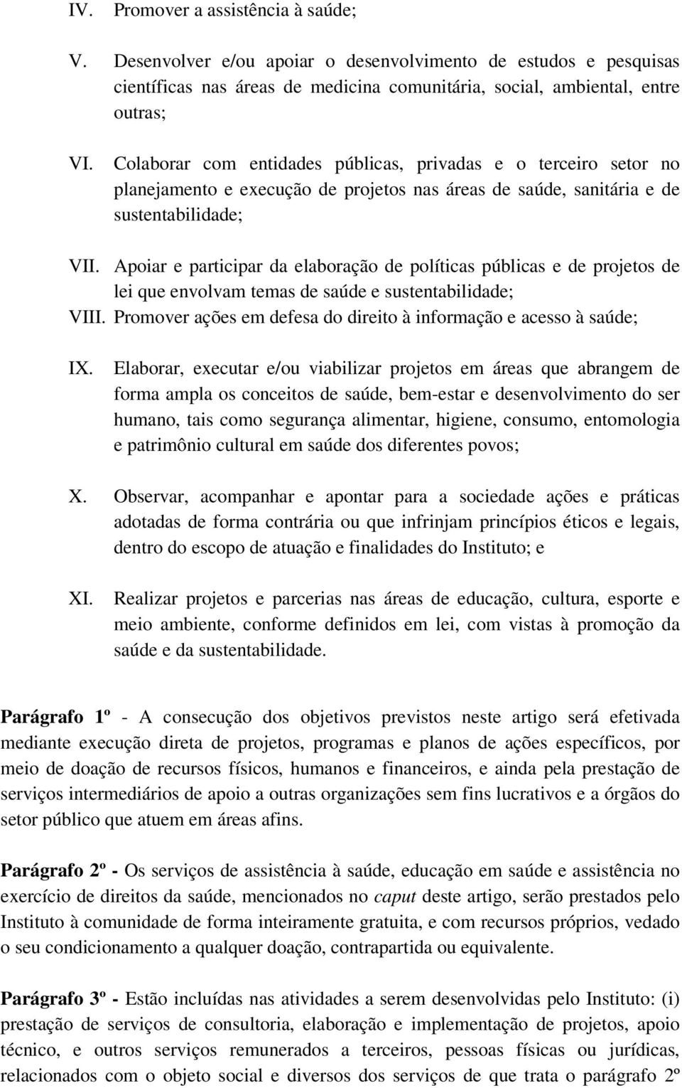 Apoiar e participar da elaboração de políticas públicas e de projetos de lei que envolvam temas de saúde e sustentabilidade; VIII.