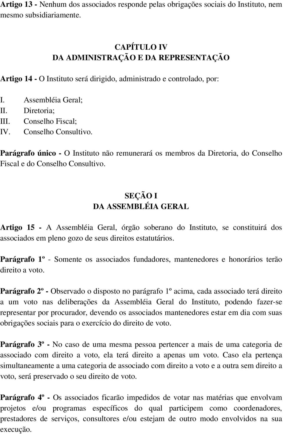 Conselho Consultivo. Parágrafo único - O Instituto não remunerará os membros da Diretoria, do Conselho Fiscal e do Conselho Consultivo.