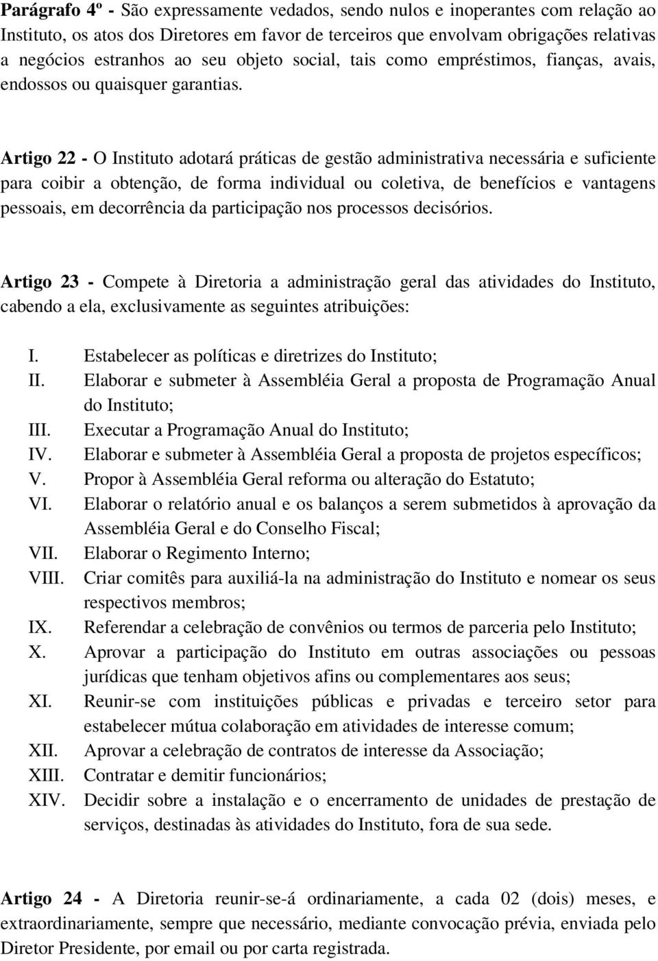 Artigo 22 - O Instituto adotará práticas de gestão administrativa necessária e suficiente para coibir a obtenção, de forma individual ou coletiva, de benefícios e vantagens pessoais, em decorrência