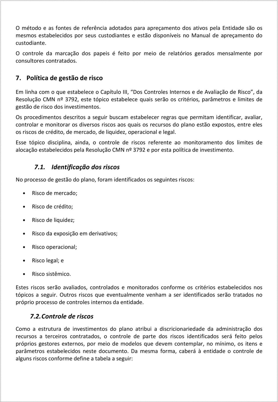 Política de gestão de risco Em linha com o que estabelece o Capítulo III, Dos Controles Internos e de Avaliação de Risco, da Resolução CMN nº 3792, este tópico estabelece quais serão os critérios,